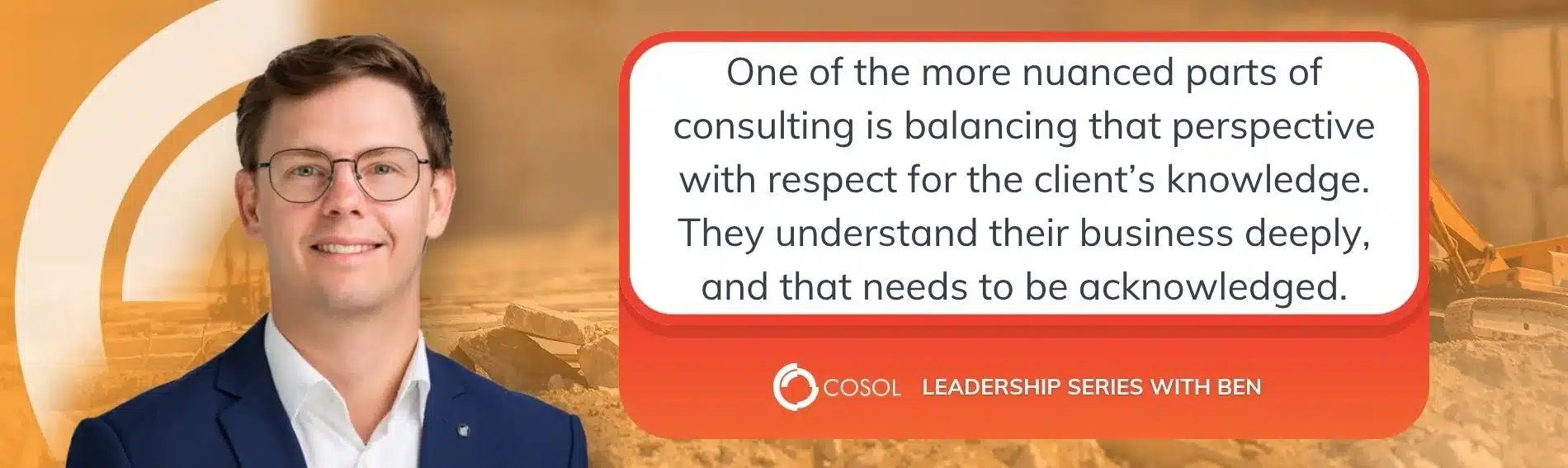 Quote from Ben Prior "One of the more nuanced parts of consulting is balancing that perspective with respect for the client’s knowledge. They understand their business deeply, and that needs to be acknowledged."
